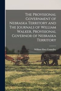 Provisional Government of Nebraska Territory and The Journals of William Walker, Provisional Governor of Nebraska Territory