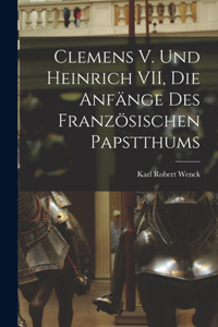 Clemens V. und Heinrich VII, die Anfänge des Französischen Papstthums
