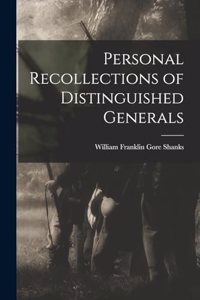 Personal Recollections of Distinguished Generals