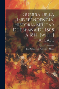 Guerra De La Independencia, Historia Militar De España De 1808 Á 1814. [with] Atlas...