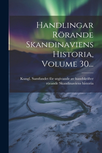 Handlingar Rörande Skandinaviens Historia, Volume 30...