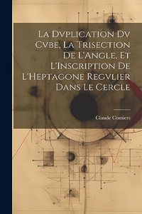 Dvplication Dv Cvbe, La Trisection De L'Angle, Et L'Inscription De L'Heptagone Regvlier Dans Le Cercle