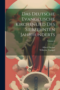 Deutsche Evangelische Kirchenlied Des Siebzehnten Jahrhunderts; Volume 6