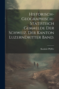Historisch-geographisch-statistisch Gemaelde der Schweiz. Der Kanton Luzern Dritter Band.