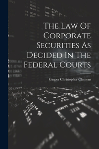 Law Of Corporate Securities As Decided In The Federal Courts