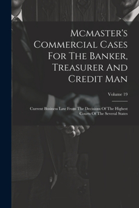 Mcmaster's Commercial Cases For The Banker, Treasurer And Credit Man