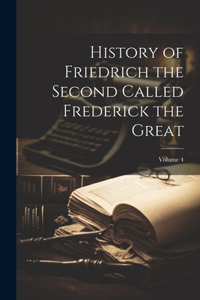 History of Friedrich the Second Called Frederick the Great; Volume 4