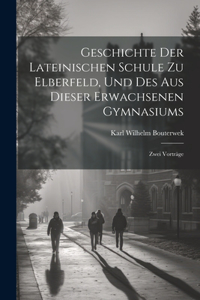 Geschichte Der Lateinischen Schule Zu Elberfeld, Und Des Aus Dieser Erwachsenen Gymnasiums; Zwei Vorträge