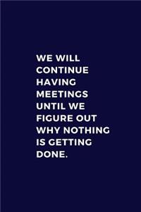 We Will Continue Having Meetings Until We Figure Out Why Nothing Is Getting Done