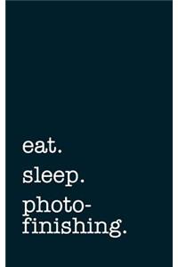 eat. sleep. photofinishing. - Lined Notebook