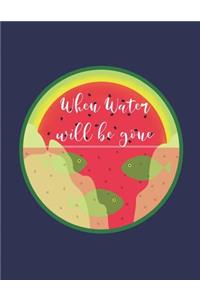 When Water Will Be Gone Notebook