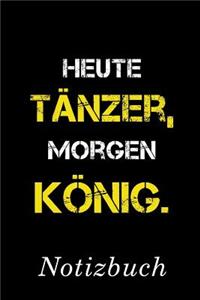 Heute Tänzer Morgen König Notizbuch