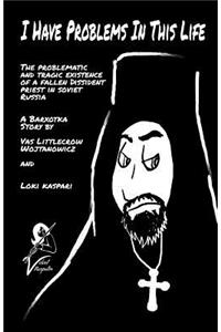 I Have Problems In This Life: The Problematic And Tragic Existence Of A Fallen Dissident Priest In Soviet Russia: A Barxotka Story