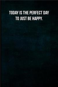 Today is the perfect day to just be happy.