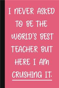 I Never Asked To Be The World's Best Teacher, But Here I Am Crushing It.