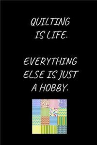 Quilting Is Life. Everything Else Is Just A Hobby.
