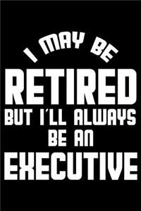 I May Be Retired But I'll Always Be An Executive