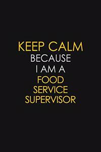 Keep Calm Because I Am A Food Service Supervisor