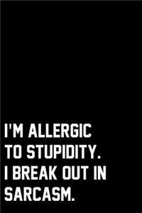 I'm Allergic To Stupidity. I Break Out In Sarcasm.
