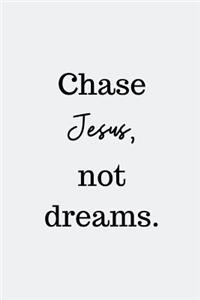 Chase Jesus, not dreams.