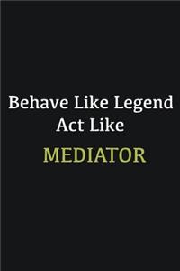 Behave like Legend Act Like Mediator