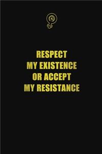 Respect My Existence or Accept My Resistance