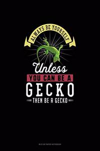 Always Be Yourself Unless You Can Be A Gecko Then Be A Gecko