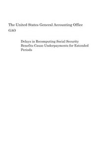 Delays in Recomputing Social Security Benefits Cause Underpayments for Extended Periods