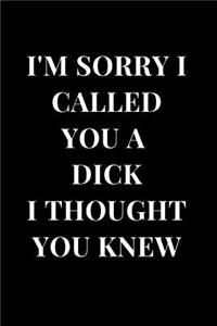 I'm Sorry I Called You a Dick I Thought You Knew