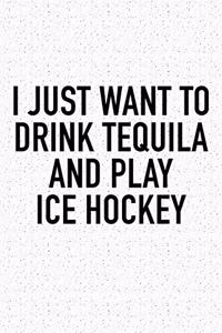 I Just Want To Drink Tequila And Play Ice Hockey