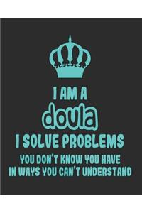 I Am a Doula I Solve Problems You Don't Know You Have In Ways You Can't Understand