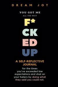 You Got Me All The Way F*cked Up