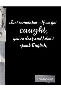 Just remember-if we get caught, you're deaf and I don't speak English.
