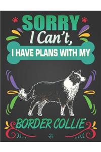 Sorry I Can't, I Have Plans With My Border Collie
