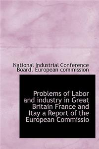 Problems of Labor and Industry in Great Britain France and Itay a Report of the European Commissio