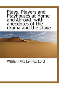 Plays, Players and Playhouses at Home and Abroad, with Anecdotes of the Drama and the Stage