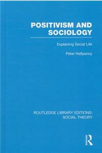 Positivism and Sociology (RLE Social Theory)