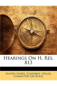 Hearings on H. Res. 813