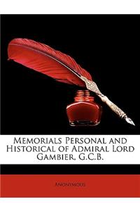 Memorials Personal and Historical of Admiral Lord Gambier, G.C.B.