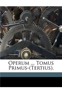 Operum ... Tomus Primus-(Tertius).