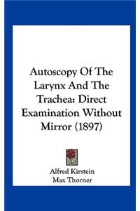 Autoscopy of the Larynx and the Trachea