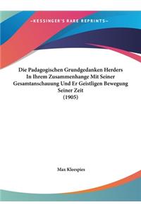 Die Padagogischen Grundgedanken Herders in Ihrem Zusammenhange Mit Seiner Gesamtanschauung Und Er Geistligen Bewegung Seiner Zeit (1905)