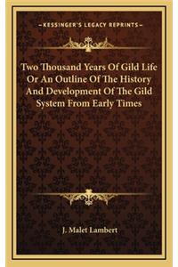 Two Thousand Years of Gild Life or an Outline of the History and Development of the Gild System from Early Times