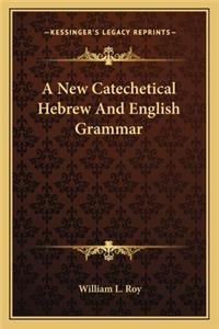 A New Catechetical Hebrew And English Grammar