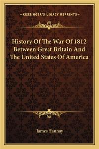 History of the War of 1812 Between Great Britain and the Unihistory of the War of 1812 Between Great Britain and the United States of America Ted States of America