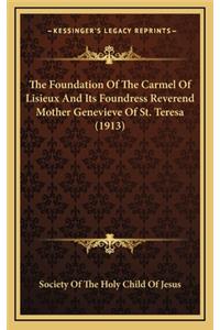 Foundation Of The Carmel Of Lisieux And Its Foundress Reverend Mother Genevieve Of St. Teresa (1913)