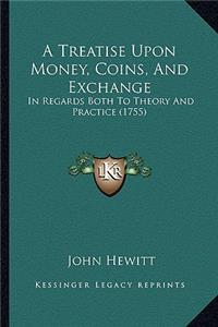 Treatise Upon Money, Coins, and Exchange