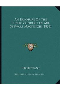 An Exposure Of The Public Conduct Of Mr. Stewart Mackenzie (1835)