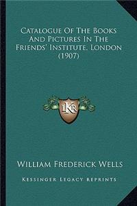 Catalogue of the Books and Pictures in the Friends' Institute, London (1907)