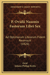 P. Ovidii Nasonis Fastorum Libri Sex